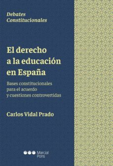el derecho a la educacion en españa: bases constitucionales para el acuerdo y cuestiones controvertidas-carlos vidal prado-9788491234319