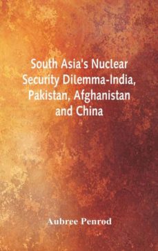 south asias nuclear security dilemma- india, pakistan, afghanistan and china-9789352977345
