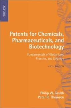 patents for chemicals, pharmaceuticals and biotechnology: fundame ntals of global law, practice and strategy (5th revised edition)-philip w. grubb-peter thomsen-9780199575237
