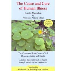 the cause and cure of human illness: the common root cause of all disease, aging, and death-arnold ehret-9781884772023