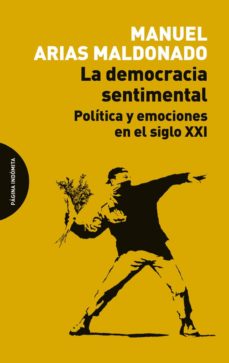 la democracia sentimental: politica y emociones en el siglo xxi-manuel arias maldonado-9788494481659